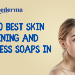 Top 10 Best Skin Whitening and Fairness Soaps in India