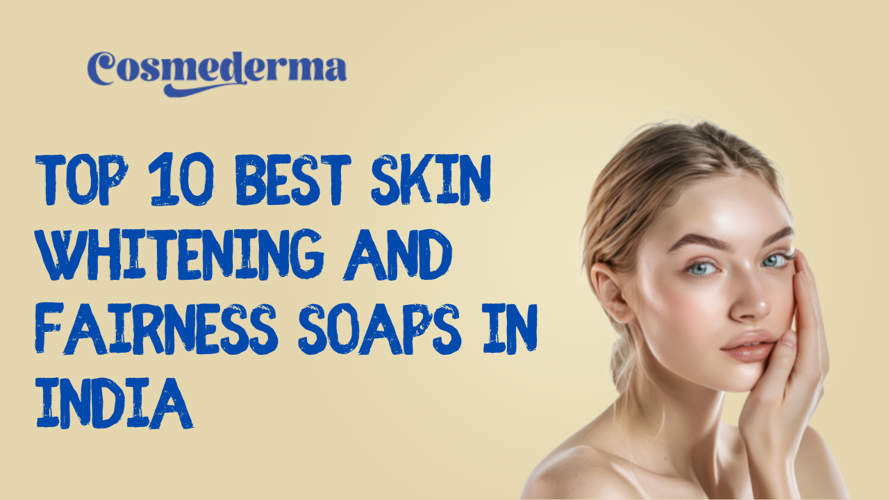 Top 10 Best Skin Whitening and Fairness Soaps in India