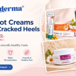 Best Foot Creams for Dry Cracked Heels in India Best Foot Creams for Dry Cracked Heels